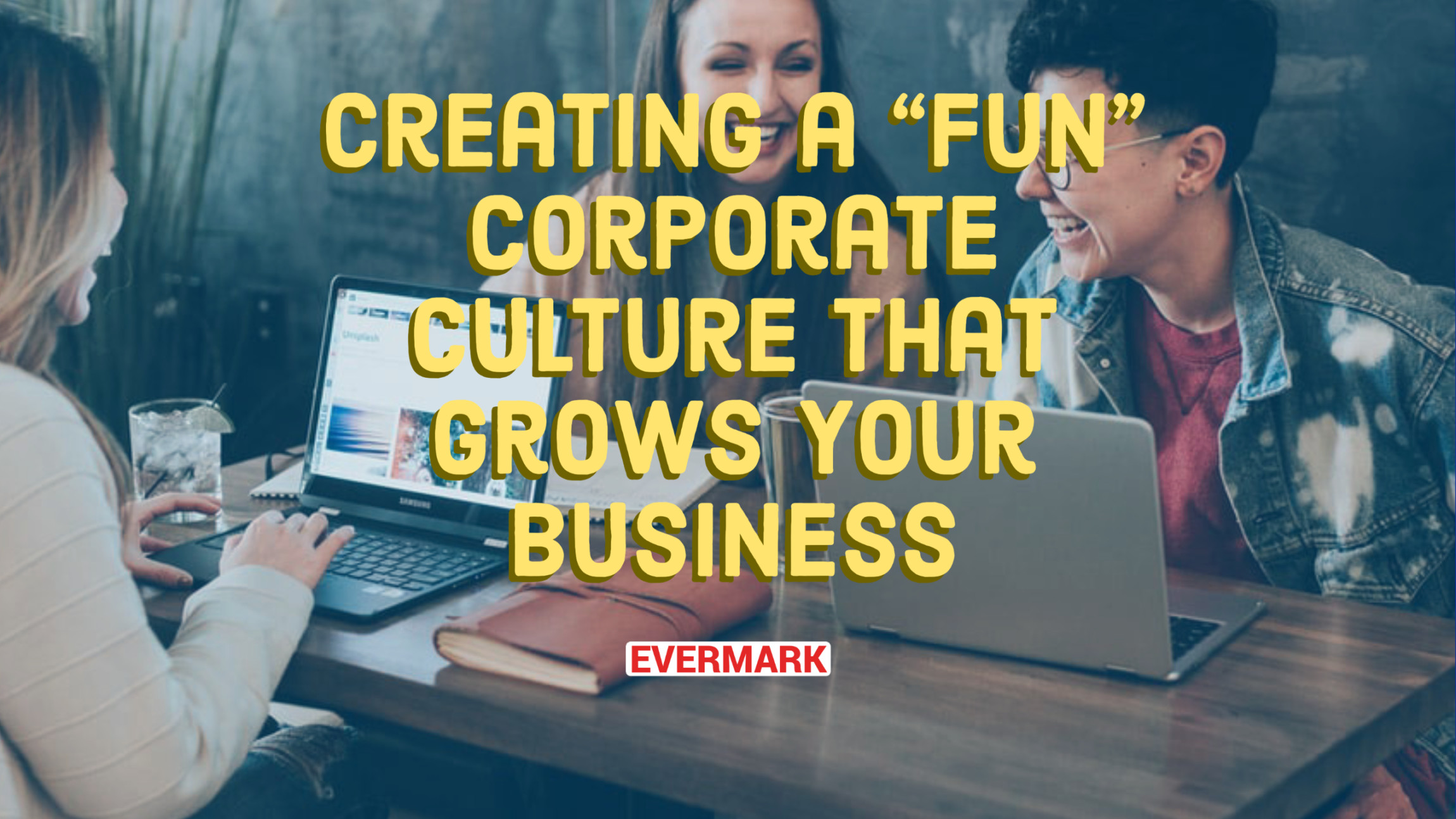Not Just a Laughing Matter: Creating a “Fun” Corporate Culture that Grows Your Business